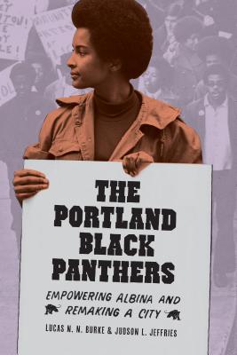 Cover Image for The Portland Black Panthers: Empowering Albina and Remaking a City -- Lucas N. N. Burke, Paperback