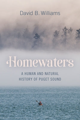 Cover Image for Homewaters: A Human and Natural History of Puget Sound -- David B. Williams, Paperback
