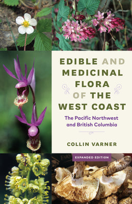 Cover Image for Edible and Medicinal Flora of the West Coast: The Pacific Northwest and British Columbia -- Collin Varner, Paperback