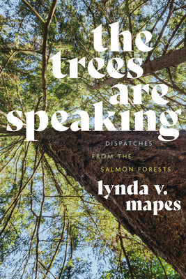 Cover Image for The Trees Are Speaking: Dispatches from the Salmon Forests -- Lynda V. Mapes, Hardcover