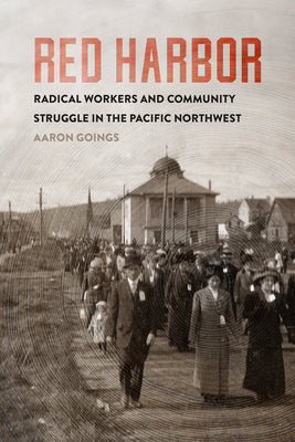 Cover Image for Red Harbor: Radical Workers and Community Struggle in the Pacific Northwest -- Aaron Goings, Hardcover
