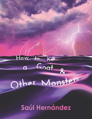 Cover Image for How to Kill a Goat and Other Monsters -- Saúl Hernández, Paperback