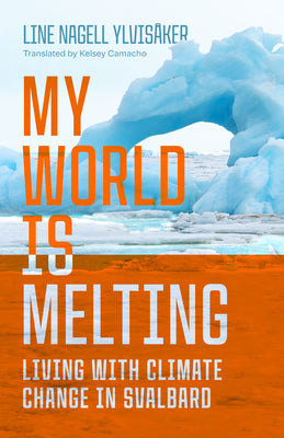 Cover Image for My World Is Melting: Living with Climate Change in Svalbard -- Line Nagell Ylvisåker, Paperback