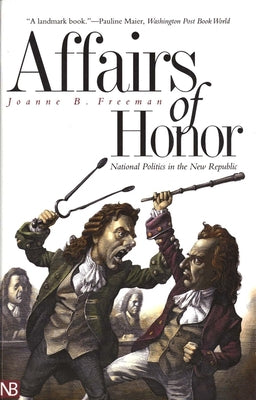 Cover Image for Affairs of Honor: National Politics in the New Republic -- Joanne B. Freeman, Paperback