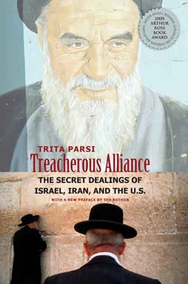 Cover Image for Treacherous Alliance: The Secret Dealings of Israel, Iran, and the United States -- Trita Parsi, Paperback