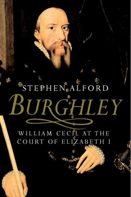 Cover Image for Burghley: William Cecil at the Court of Elizabeth I -- Stephen Alford, Paperback