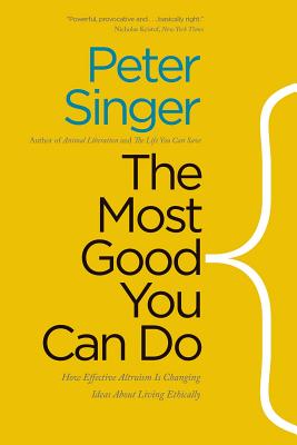 Cover Image for The Most Good You Can Do: How Effective Altruism Is Changing Ideas about Living Ethically -- Peter Singer, Paperback