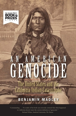 Cover Image for An American Genocide: The United States and the California Indian Catastrophe, 1846-1873 -- Benjamin Madley, Paperback