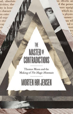 Cover Image for The Master of Contradictions: Thomas Mann and the Making of the Magic Mountain -- Morten Høi Jensen, Hardcover