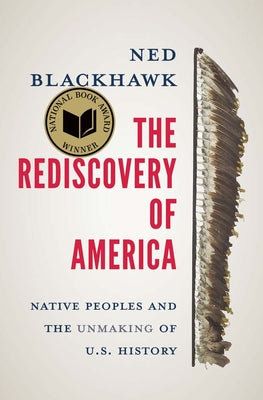 Cover Image for The Rediscovery of America: Native Peoples and the Unmaking of U.S. History -- Ned Blackhawk, Hardcover