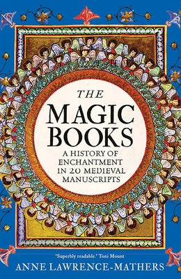 Cover Image for The Magic Books: A History of Enchantment in 20 Medieval Manuscripts -- Anne Lawrence-Mathers, Hardcover