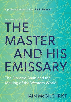 Cover Image for The Master and His Emissary: The Divided Brain and the Making of the Western World -- Iain McGilchrist, Paperback