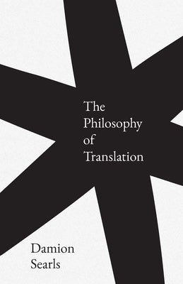 Cover Image for The Philosophy of Translation -- Damion Searls, Hardcover