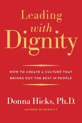 Cover Image for Leading with Dignity: How to Create a Culture That Brings Out the Best in People -- Donna Hicks, Paperback