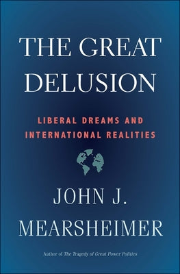 Cover Image for The Great Delusion: Liberal Dreams and International Realities -- John J. Mearsheimer, Paperback
