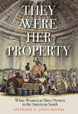 Cover Image for They Were Her Property: White Women as Slave Owners in the American South -- Stephanie E. Jones-Rogers, Paperback