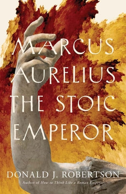 Cover Image for Marcus Aurelius: The Stoic Emperor -- Donald J. Robertson, Hardcover