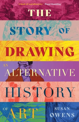 Cover Image for The Story of Drawing: An Alternative History of Art -- Susan Owens, Hardcover