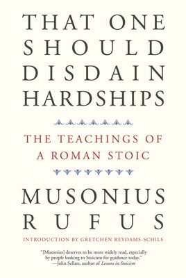 Cover Image for That One Should Disdain Hardships: The Teachings of a Roman Stoic -- Musonius Rufus, Paperback