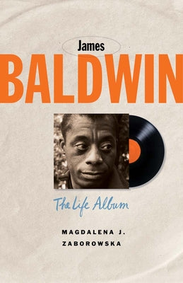 Cover Image for James Baldwin: The Life Album -- Magdalena J. Zaborowska, Hardcover