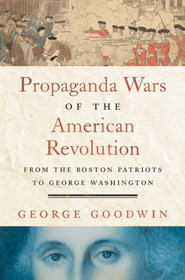 Cover Image for Propaganda Wars of the American Revolution: From the Boston Patriots to George Washington -- George Goodwin, Hardcover