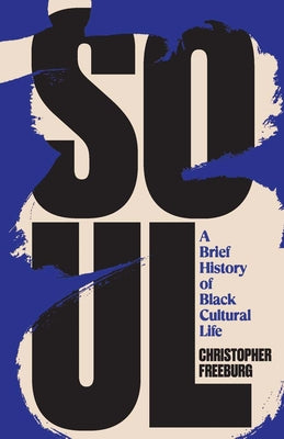 Cover Image for Soul: A Brief History of Black Cultural Life -- Christopher Freeburg, Hardcover