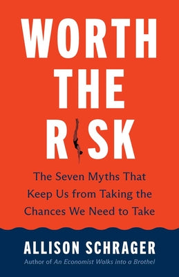 Cover Image for Worth the Risk: The Seven Myths That Keep Us from Taking the Chances We Need to Take -- Allison Schrager, Hardcover