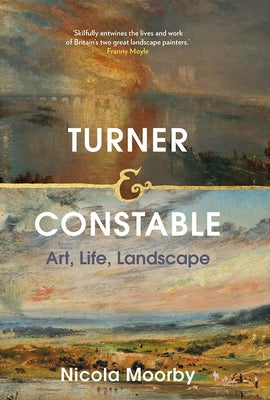 Cover Image for Turner and Constable: Art, Life, Landscape -- Nicola Moorby, Hardcover