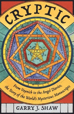 Cover Image for Cryptic: From Voynich to the Angel Diaries, the Story of the World's Mysterious Manuscripts -- Garry J. Shaw, Hardcover