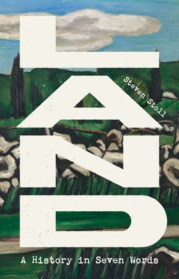 Cover Image for Land: A History in Seven Words -- Steven Stoll, Hardcover