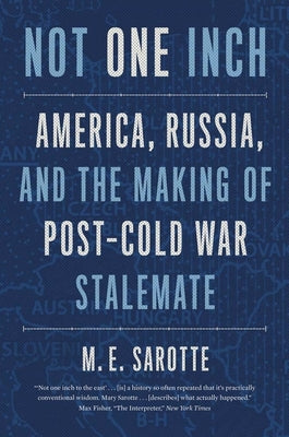 Cover Image for Not One Inch: America, Russia, and the Making of Post-Cold War Stalemate -- M. E. Sarotte, Paperback