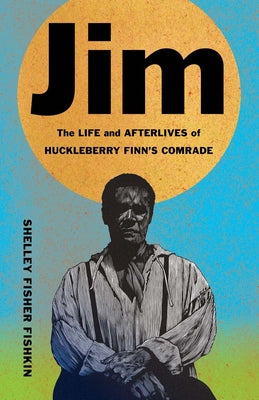 Cover Image for Jim: The Life and Afterlives of Huckleberry Finn's Comrade -- Shelley Fisher Fishkin, Hardcover