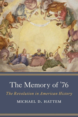 Cover Image for The Memory of '76: The Revolution in American History -- Michael D. Hattem, Hardcover