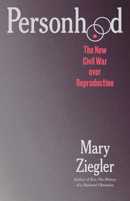 Cover Image for Personhood: The New Civil War Over Reproduction -- Mary Ziegler, Hardcover