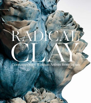 Cover Image for Radical Clay: Contemporary Women Artists from Japan -- Joe Earle, Hardcover