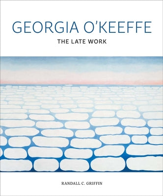 Cover Image for Georgia O'Keeffe: The Late Work -- Randall C. Griffin, Hardcover