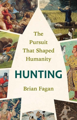 Cover Image for Hunting: The Pursuit That Shaped Humanity -- Brian Fagan, Hardcover