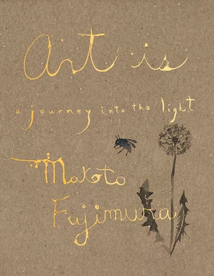 Cover Image for Art Is: A Journey Into the Light -- Makoto Fujimura, Hardcover