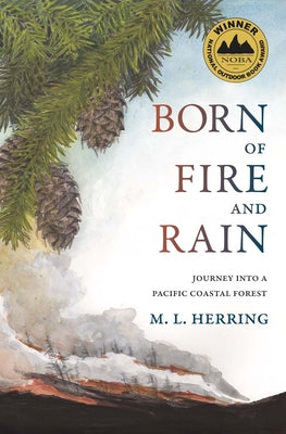 Cover Image for Born of Fire and Rain: Journey Into a Pacific Coastal Forest -- M. L. Herring, Hardcover