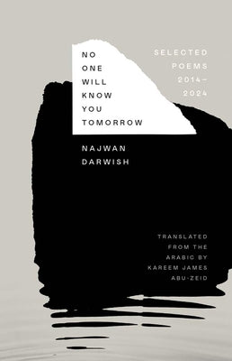 Cover Image for No One Will Know You Tomorrow: Selected Poems, 2014-2024 -- Najwan Darwish, Hardcover