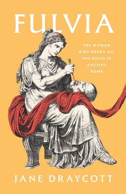 Cover Image for Fulvia: The Woman Who Broke All the Rules in Ancient Rome -- Jane Draycott, Hardcover