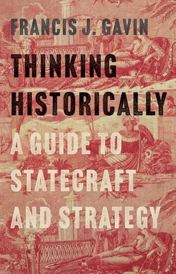 Cover Image for Thinking Historically: A Guide to Statecraft and Strategy -- Francis J. Gavin, Hardcover