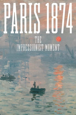 Cover Image for Paris 1874: The Impressionist Moment -- Sylvie Patry, Hardcover