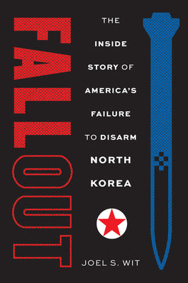 Cover Image for Fallout: The Inside Story of America's Failure to Disarm North Korea -- Joel S. Wit, Hardcover