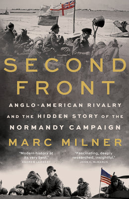 Cover Image for Second Front: Anglo-American Rivalry and the Hidden Story of the Normandy Campaign -- Marc Milner, Hardcover