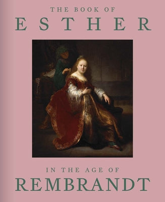 Cover Image for The Book of Esther in the Age of Rembrandt -- Abigail Rapoport, Hardcover
