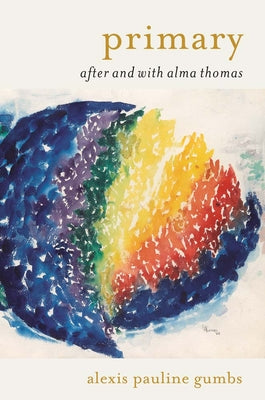 Cover Image for Primary: After and with Alma Thomas -- Alexis Pauline Gumbs, Hardcover