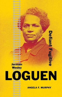 Cover Image for Jermain Wesley Loguen: Defiant Fugitive -- Angela F. Murphy, Hardcover