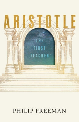 Cover Image for Aristotle: The First Teacher -- Philip Freeman, Hardcover