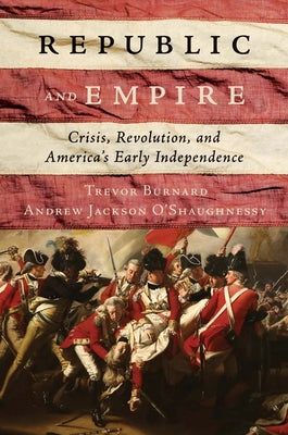 Cover Image for Republic and Empire: Crisis, Revolution, and America's Early Independence -- Trevor Burnard, Hardcover